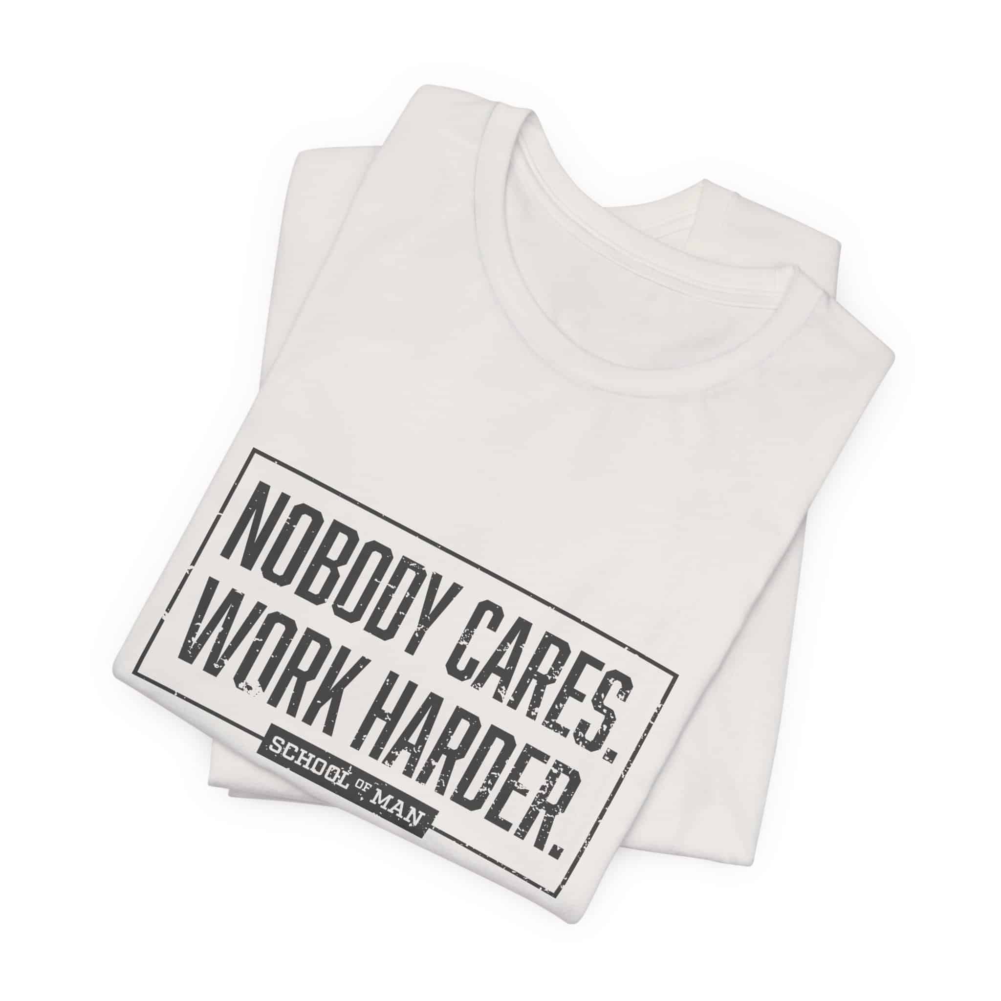 Nobody Cares Work Harder Tee | Motivational Typography T-Shirt - Image 19