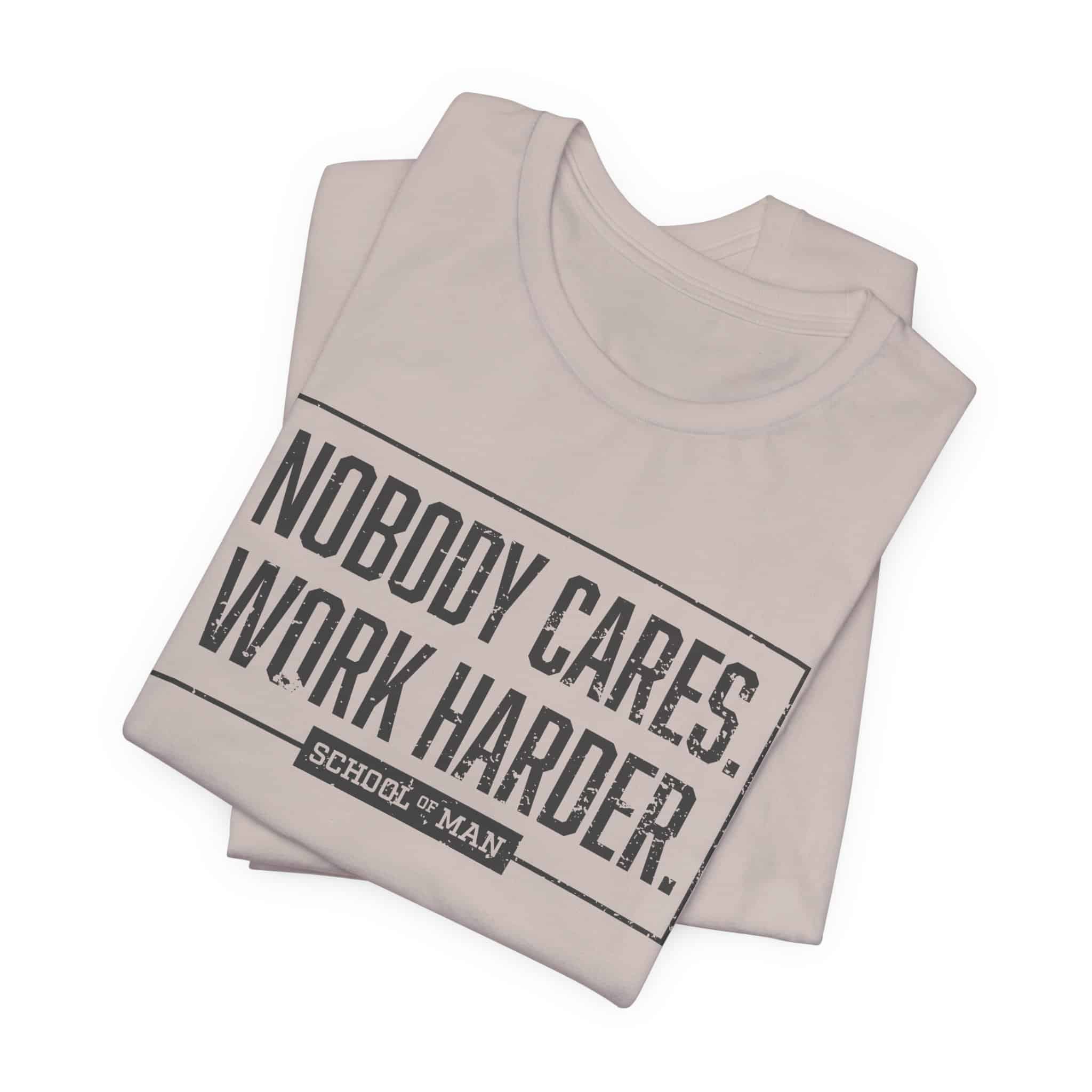 Nobody Cares Work Harder Tee | Motivational Typography T-Shirt - Image 27