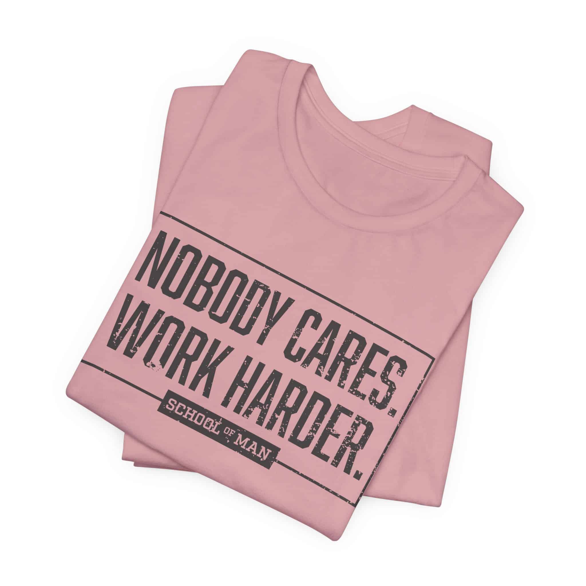 Nobody Cares Work Harder Tee | Motivational Typography T-Shirt - Image 51