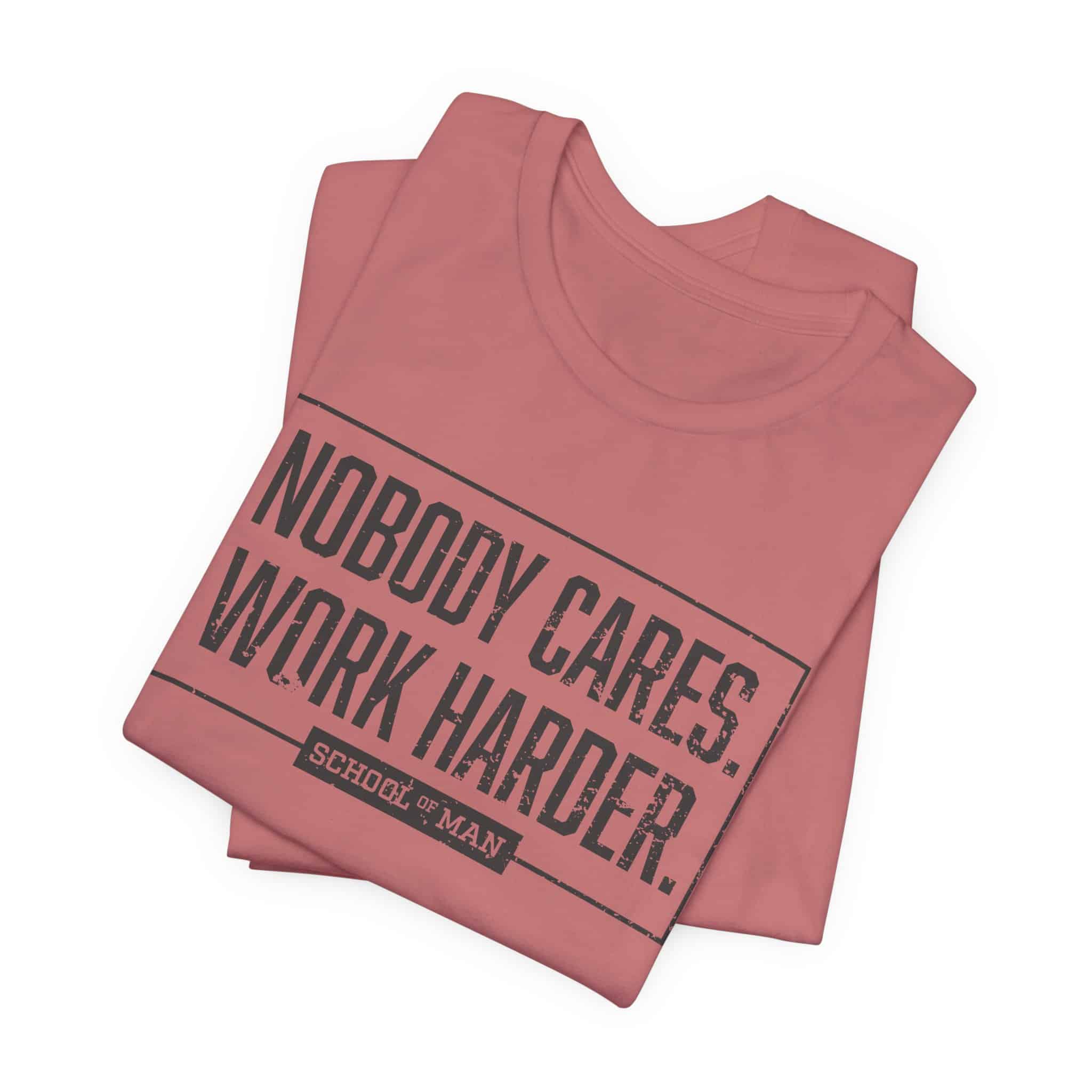 Nobody Cares Work Harder Tee | Motivational Typography T-Shirt - Image 15