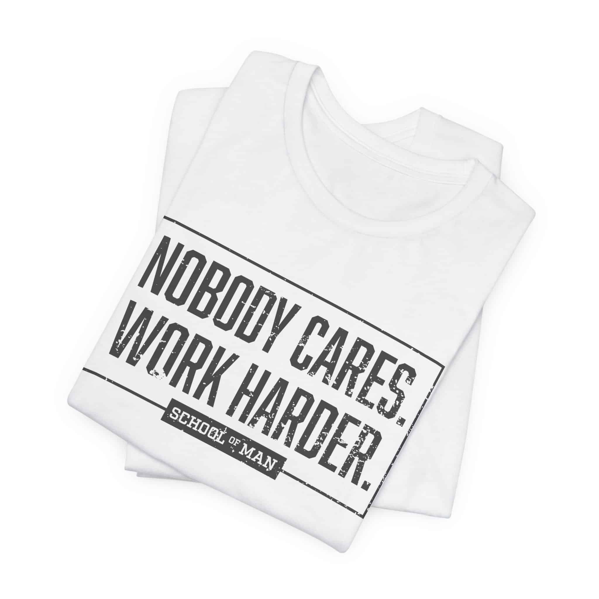 Nobody Cares Work Harder Tee | Motivational Typography T-Shirt - Image 7