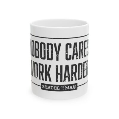 Nobody Cares Work Harder Ceramic Mug — Motivational Coffee Cup (11oz/15oz)