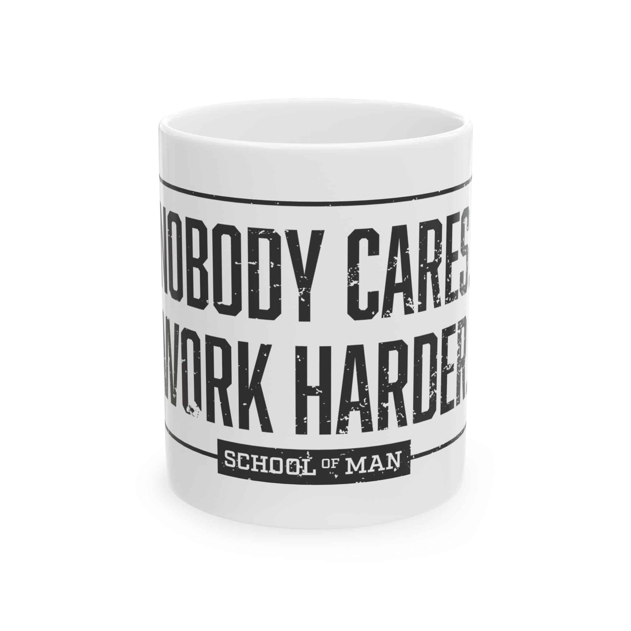 Nobody Cares Work Harder Ceramic Mug — Motivational Coffee Cup (11oz/15oz)