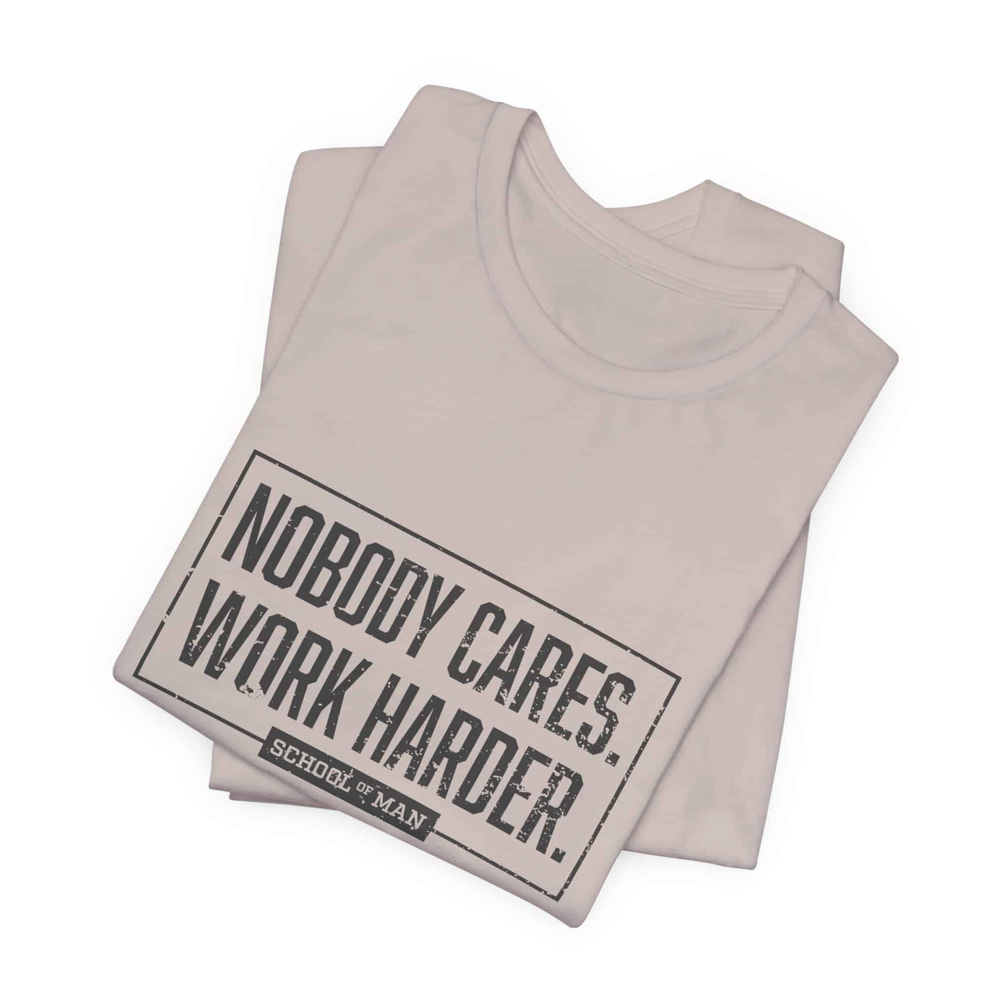 Nobody Cares Work Harder Tee | Motivational Typography T-Shirt - Image 27