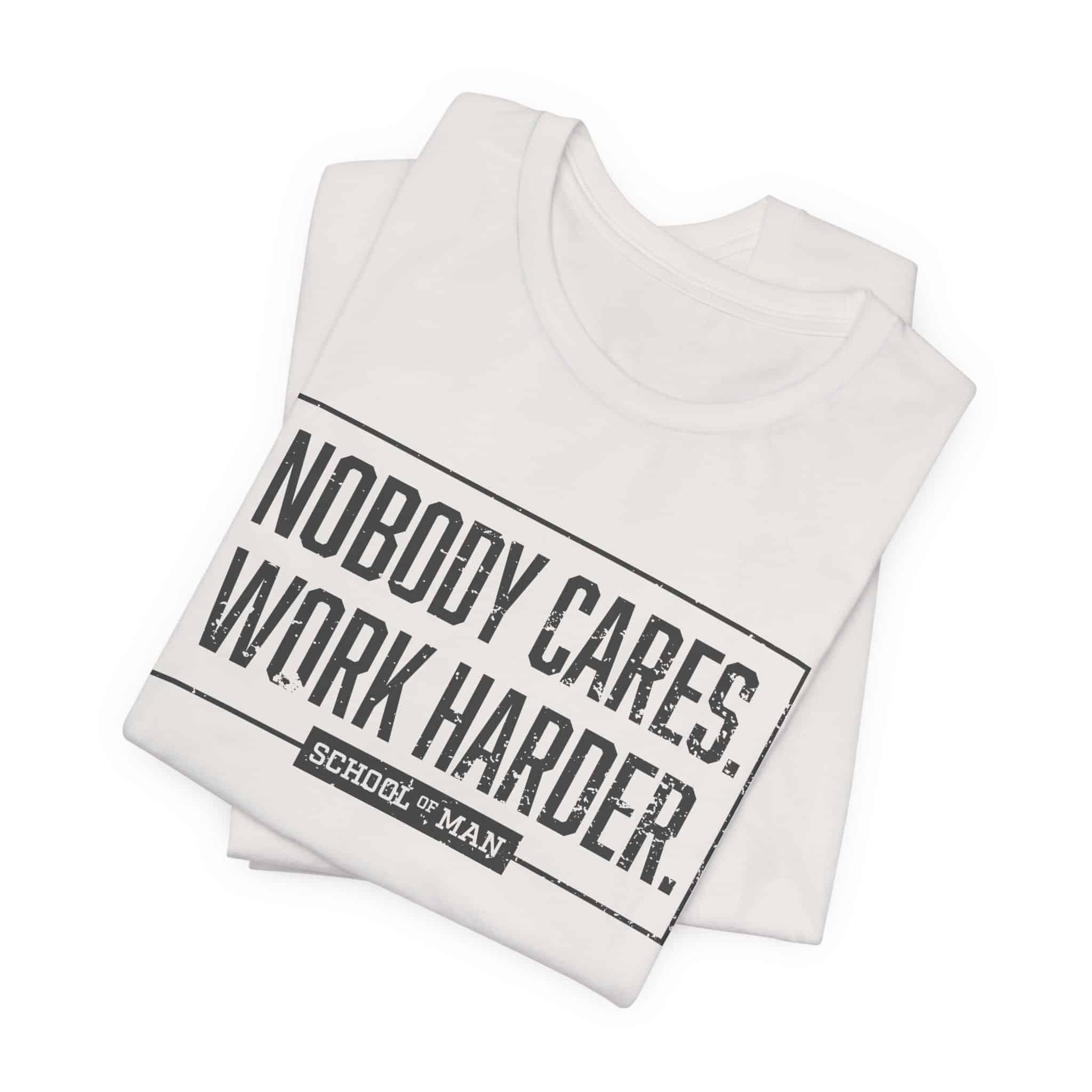 Nobody Cares Work Harder Tee | Motivational Typography T-Shirt - Image 19