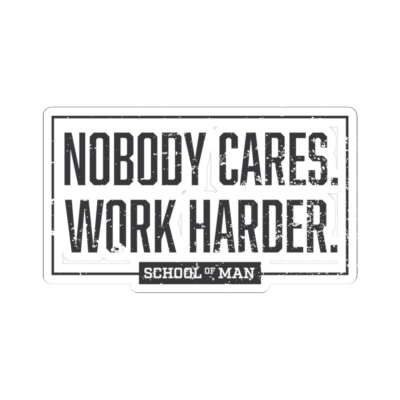 Nobody Cares Work Harder Sticker — Motivational Die-Cut Vinyl Sticker (School of Man)