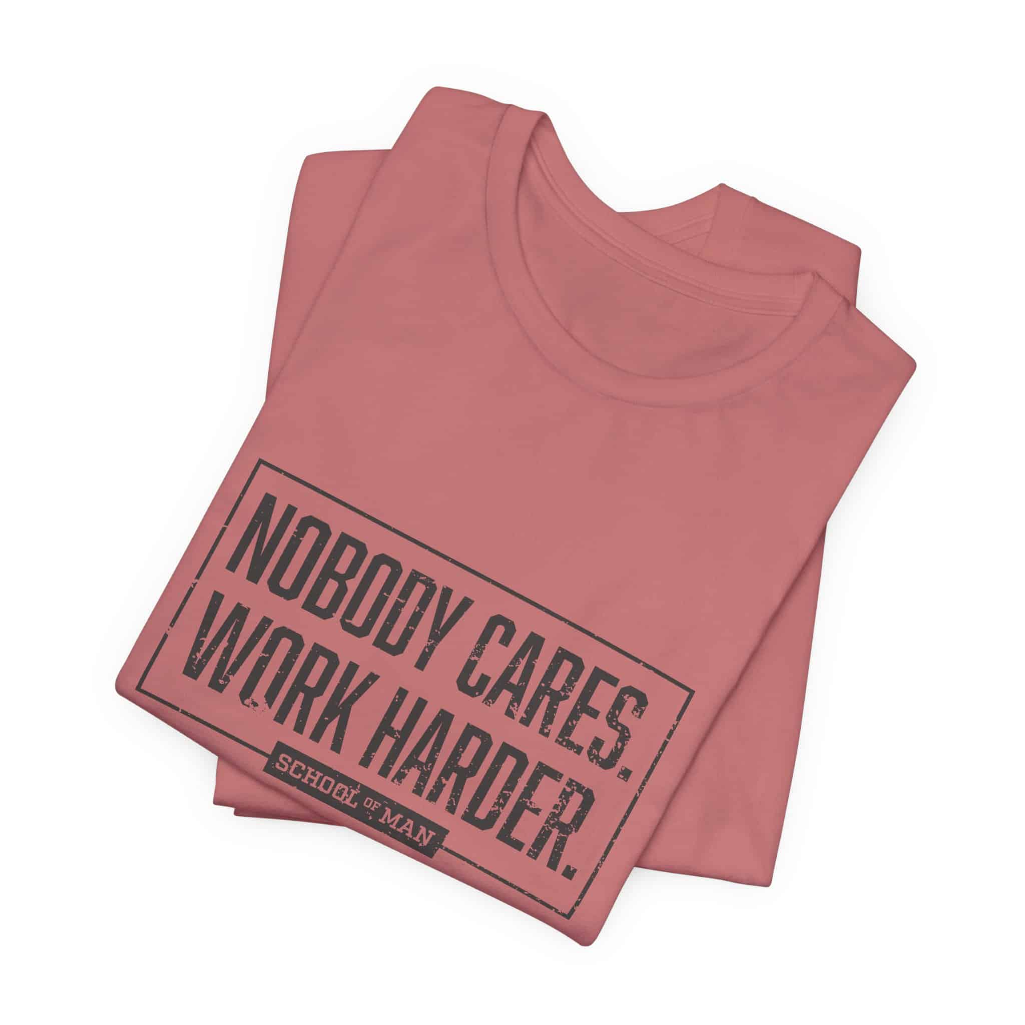 Nobody Cares Work Harder Tee | Motivational Typography T-Shirt - Image 15