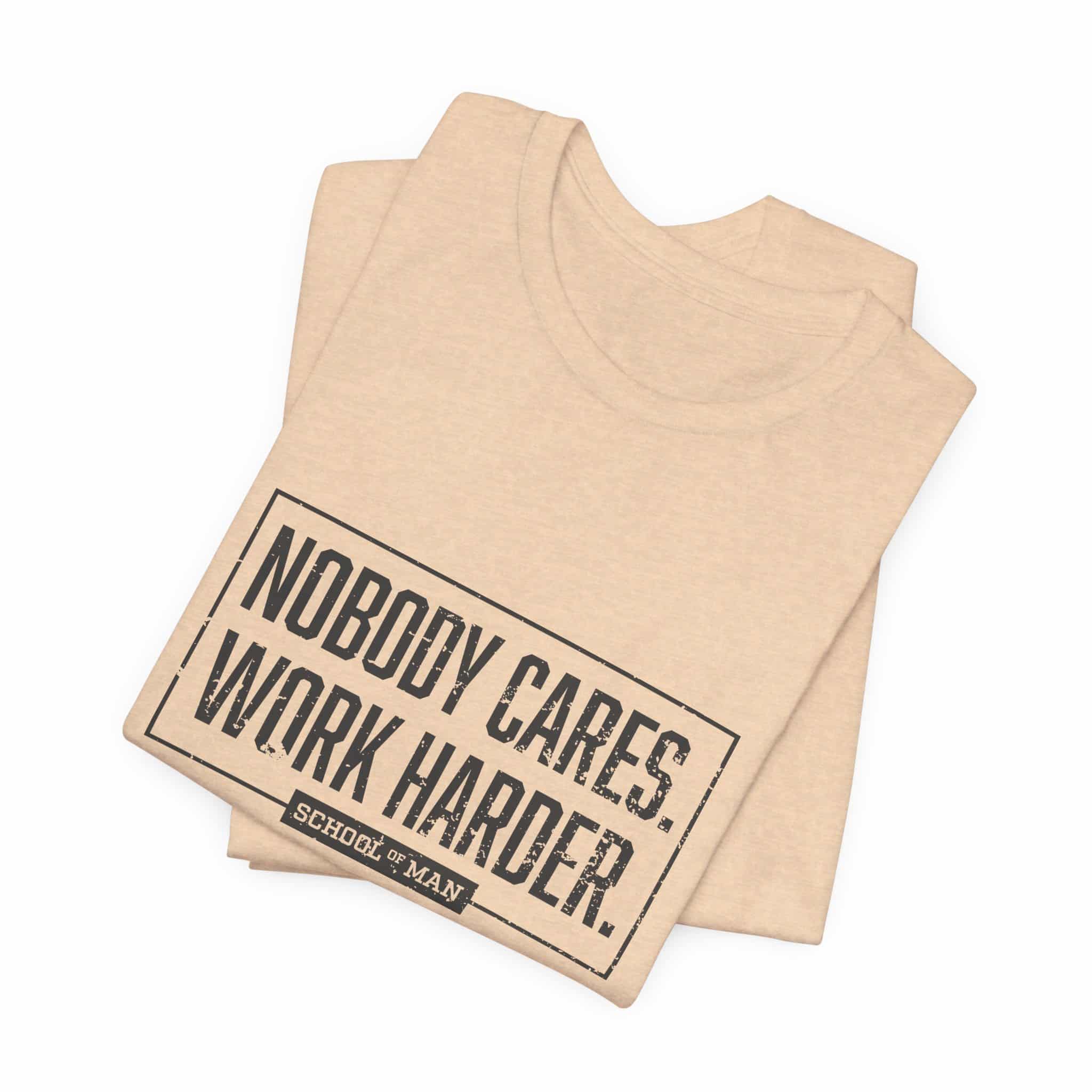 Nobody Cares Work Harder Tee | Motivational Typography T-Shirt - Image 23