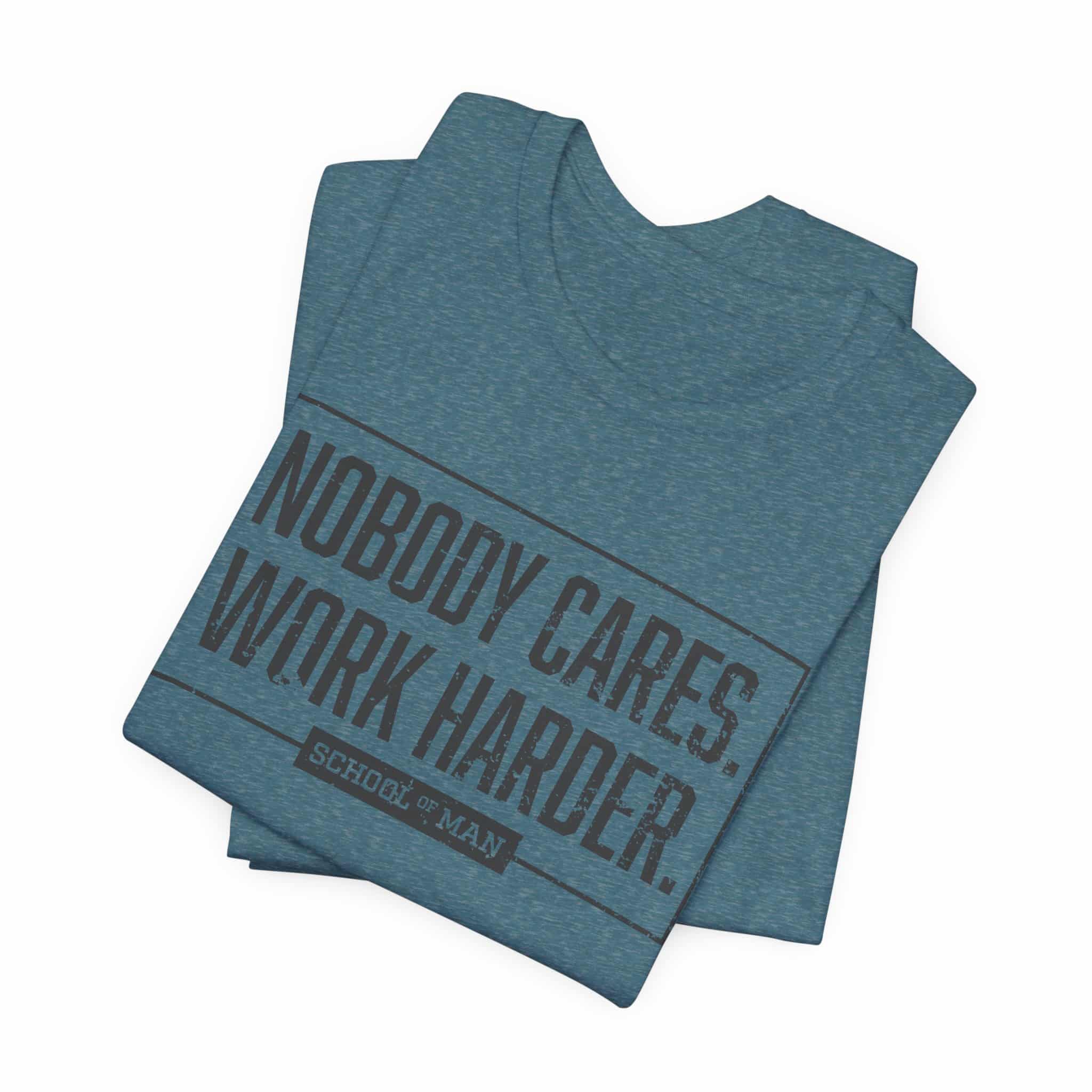 Nobody Cares Work Harder Tee | Motivational Typography T-Shirt - Image 47