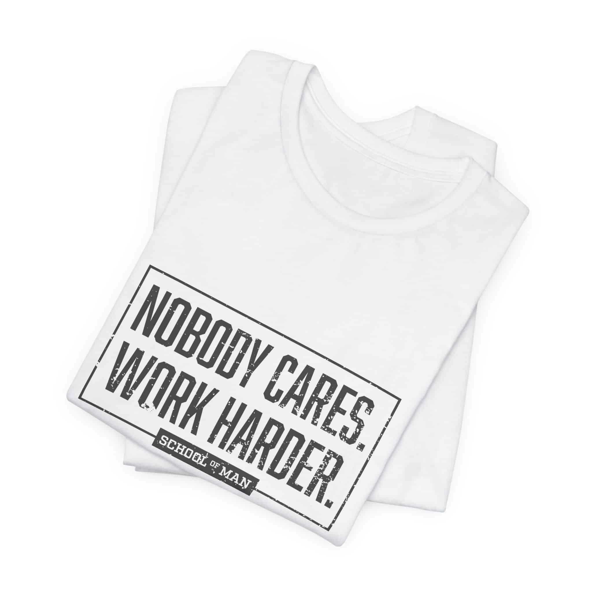 Nobody Cares Work Harder Tee | Motivational Typography T-Shirt - Image 7